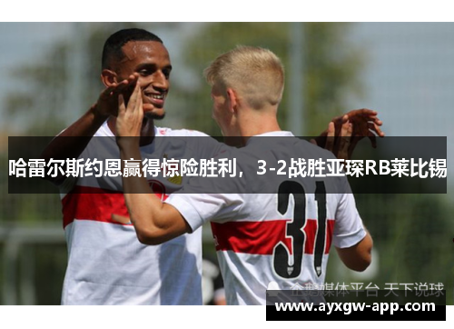 哈雷尔斯约恩赢得惊险胜利，3-2战胜亚琛RB莱比锡