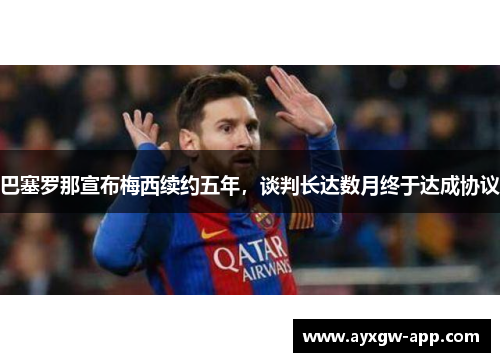 巴塞罗那宣布梅西续约五年，谈判长达数月终于达成协议