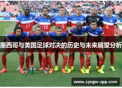 墨西哥与美国足球对决的历史与未来展望分析