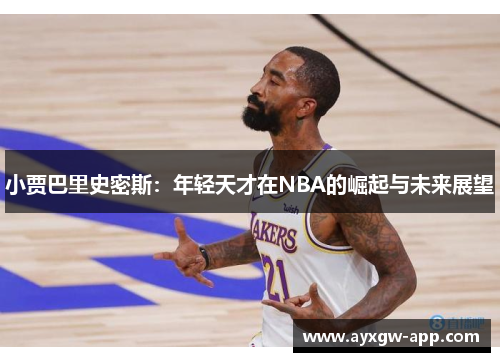 小贾巴里史密斯：年轻天才在NBA的崛起与未来展望
