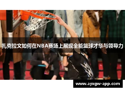 扎克拉文如何在NBA赛场上展现全能篮球才华与领导力