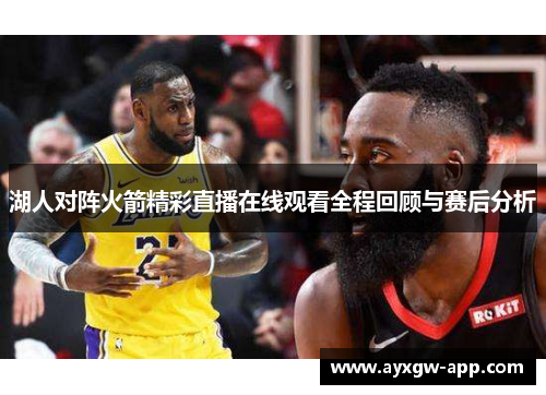 湖人对阵火箭精彩直播在线观看全程回顾与赛后分析