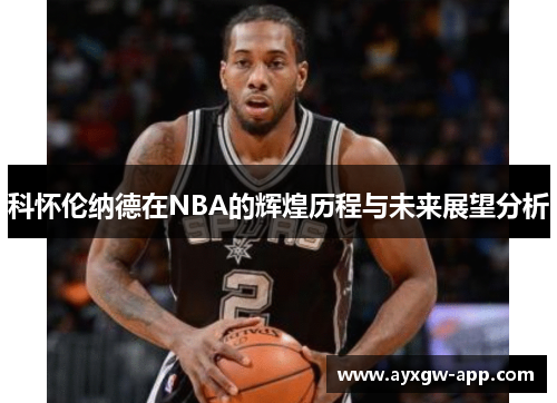 科怀伦纳德在NBA的辉煌历程与未来展望分析