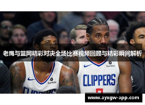 老鹰与篮网精彩对决全场比赛视频回顾与精彩瞬间解析