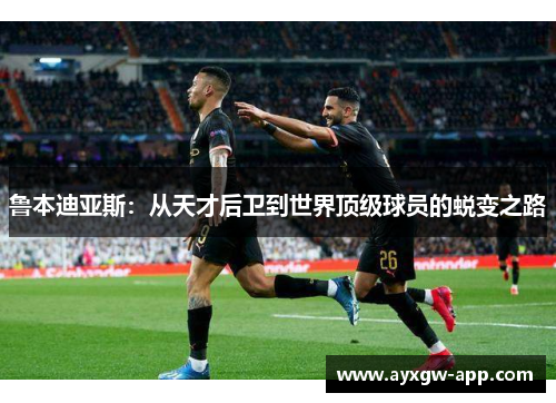 鲁本迪亚斯：从天才后卫到世界顶级球员的蜕变之路